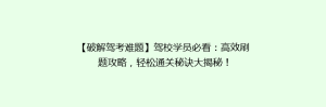 【破解驾考难题】驾校学员必看:高效刷题攻略,轻松通关秘诀大揭秘!