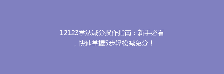 12123学法减分操作指南：新手必看，快速掌握5步轻松减免分！