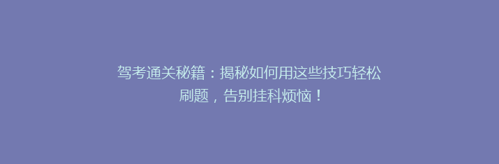 驾考通关秘籍：揭秘如何用这些技巧轻松刷题，告别挂科烦恼！