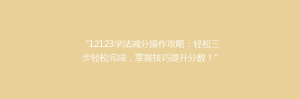 “12123学法减分操作攻略：轻松三步轻松完成，掌握技巧提升分数！”
