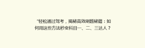 “轻松通过驾考,揭秘高效刷题秘籍:如何用这些方法秒变科目一、二、三达人?”