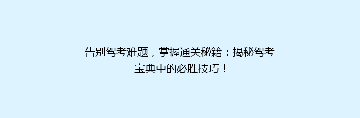 告别驾考难题，掌握通关秘籍：揭秘驾考宝典中的必胜技巧！