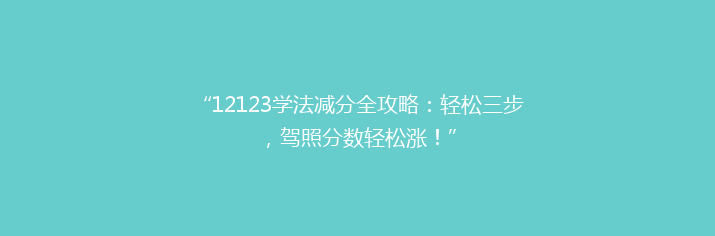 “12123学法减分全攻略：轻松三步，驾照分数轻松涨！”