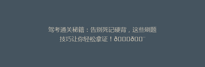 驾考通关秘籍：告别死记硬背，这些刷题技巧让你轻松拿证！🎓💨