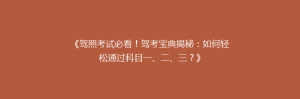 《驾照考试必看!驾考宝典揭秘:如何轻松通过科目一、二、三?》