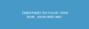 【破解驾考难题】驾校学员必看!高效刷题攻略,轻松通关秘籍大揭秘!