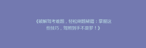 《破解驾考难题,轻松刷题秘籍:掌握这些技巧,驾照到手不是梦!》