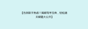 【告别新手焦虑！揭秘驾考宝典，轻松通关秘籍大公开】