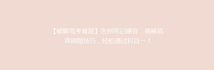 【破解驾考难题】告别死记硬背，揭秘高效刷题技巧，轻松通过科目一！