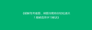 《破解驾考难题,刷题攻略助你轻松通关!揭秘高效学习秘诀》