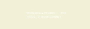 “轻松掌握12123学法减分,三步轻松完成,告别交通违法烦恼!”