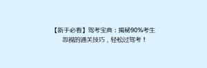 【新手必看】驾考宝典:揭秘90%考生忽视的通关技巧,轻松过驾考!