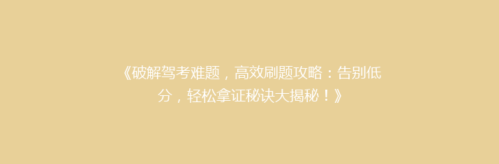 《破解驾考难题，高效刷题攻略：告别低分，轻松拿证秘诀大揭秘！》