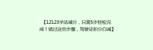 【12123学法减分,只需5步轻松完成!错过这些步骤,驾驶证积分白减】