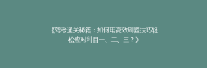 《驾考通关秘籍:如何用高效刷题技巧轻松应对科目一、二、三?》