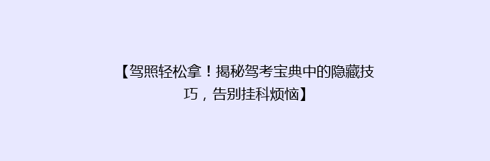 【驾照轻松拿！揭秘驾考宝典中的隐藏技巧，告别挂科烦恼】