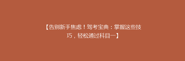 【告别新手焦虑！驾考宝典：掌握这些技巧，轻松通过科目一】
