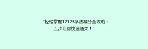 “轻松掌握12123学法减分全攻略:五步让你快速通关!”