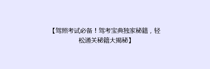 【驾照考试必备！驾考宝典独家秘籍，轻松通关秘籍大揭秘】