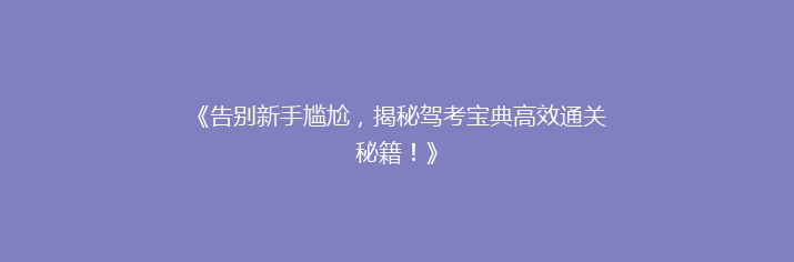《告别新手尴尬，揭秘驾考宝典高效通关秘籍！》