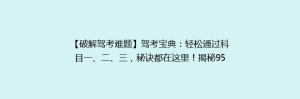 【破解驾考难题】驾考宝典:轻松通过科目一、二、三,秘诀都在这里!揭秘95%考生易错点!
