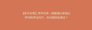 【新手必看】驾考宝典:揭秘通过率高达95%的考试技巧,你也能轻松拿证!
