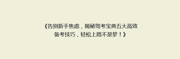 《告别新手焦虑，揭秘驾考宝典五大高效备考技巧，轻松上路不是梦！》
