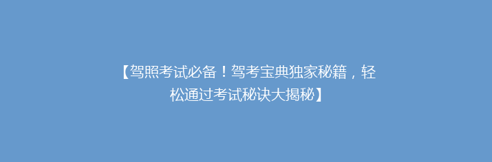 【驾照考试必备！驾考宝典独家秘籍，轻松通过考试秘诀大揭秘】