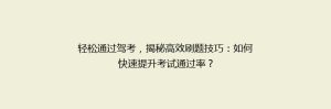 轻松通过驾考,揭秘高效刷题技巧:如何快速提升考试通过率?