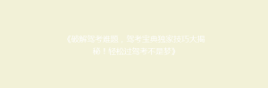 《破解驾考难题,驾考宝典独家技巧大揭秘!轻松过驾考不是梦》