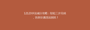 12123学法减分攻略:轻松三步完成,告别交通违法困扰!