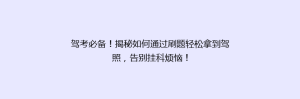 驾考必备!揭秘如何通过刷题轻松拿到驾照,告别挂科烦恼!