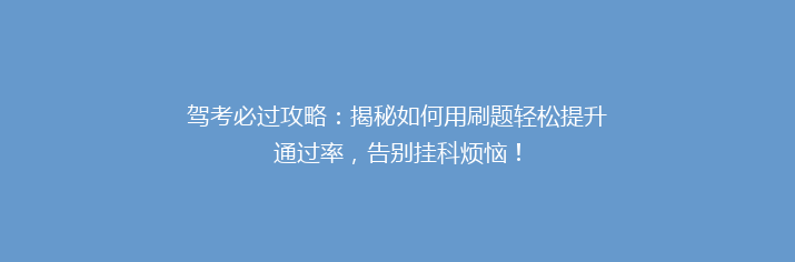 驾考必过攻略：揭秘如何用刷题轻松提升通过率，告别挂科烦恼！