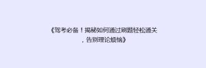 《驾考必备!揭秘如何通过刷题轻松通关,告别理论烦恼》