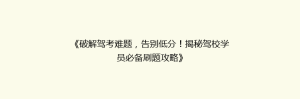 《破解驾考难题，告别低分！揭秘驾校学员必备刷题攻略》
