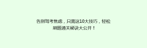 告别驾考焦虑,只需这10大技巧,轻松刷题通关秘诀大公开!