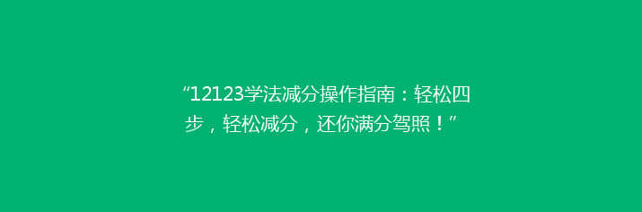 “12123学法减分操作指南：轻松四步，轻松减分，还你满分驾照！”