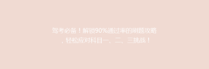 驾考必备！解锁90%通过率的刷题攻略，轻松应对科目一、二、三挑战！