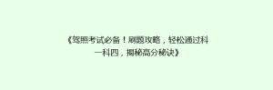 《驾照考试必备!刷题攻略,轻松通过科一科四,揭秘高分秘诀》