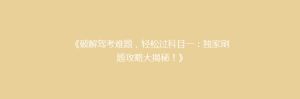《破解驾考难题,轻松过科目一:独家刷题攻略大揭秘!》
