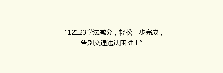 “12123学法减分，轻松三步完成，告别交通违法困扰！”