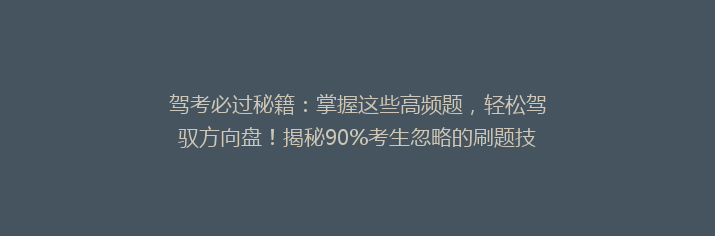 驾考必过秘籍：掌握这些高频题，轻松驾驭方向盘！揭秘90%考生忽略的刷题技巧！