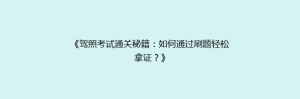 《驾照考试通关秘籍：如何通过刷题轻松拿证？》