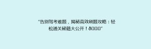 “告别驾考难题,揭秘高效刷题攻略:轻松通关秘籍大公开!🚗”