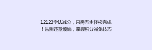 12123学法减分，只需五步轻松完成！告别违章烦恼，掌握积分减免技巧