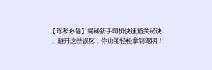 【驾考必备】揭秘新手司机快速通关秘诀,避开这些误区,你也能轻松拿到驾照!