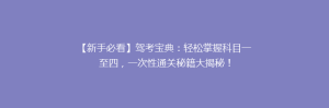 【新手必看】驾考宝典:轻松掌握科目一至四,一次性通关秘籍大揭秘!