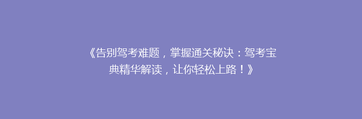 《告别驾考难题，掌握通关秘诀：驾考宝典精华解读，让你轻松上路！》